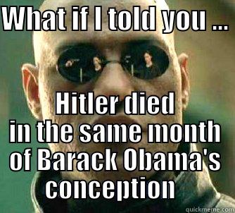 WHAT IF I TOLD YOU ...  HITLER DIED IN THE SAME MONTH OF BARACK OBAMA'S CONCEPTION   Matrix Morpheus