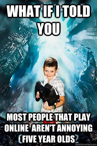 What if I told you Most people that play online  aren't annoying five year olds  Halo 4 kid