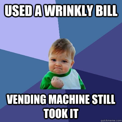 Used A Wrinkly Bill Vending Machine Still Took It  Success Kid