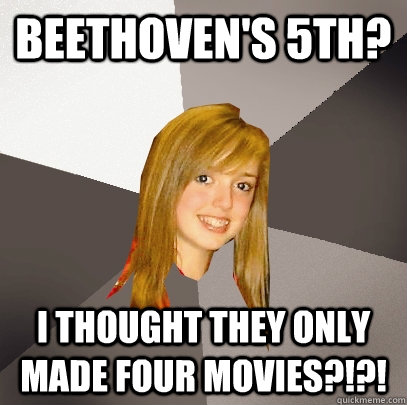 Beethoven's 5th? I thought they only made four movies?!?!  Musically Oblivious 8th Grader