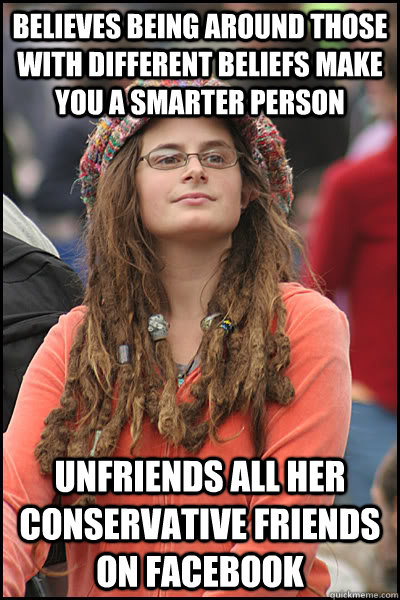 believes being around those with different beliefs make you a smarter person  unfriends all her conservative friends on facebook  College Liberal