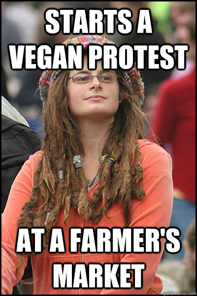 Starts a vegan protest at a farmer's market  College Liberal