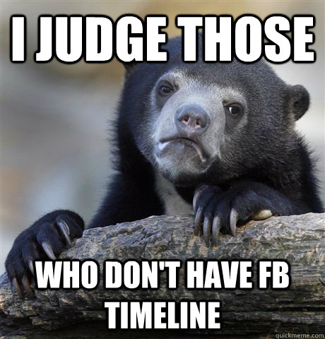 I judge those who don't have FB timeline - I judge those who don't have FB timeline  Confession Bear