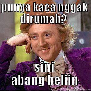 PUNYA KACA NGGAK DIRUMAH?  SINI ABANG BELIIN Condescending Wonka