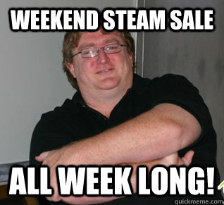 Weekend steam sale ALL WEEK LONG!  Good Guy Gabe