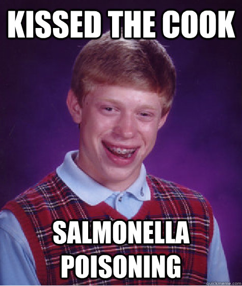 Kissed the cook salmonella poisoning - Kissed the cook salmonella poisoning  Bad Luck Brian