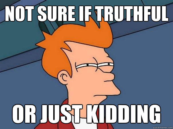 not sure if truthful or just kidding - not sure if truthful or just kidding  Futurama Fry