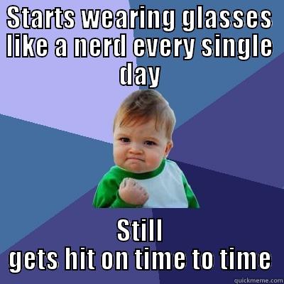 STARTS WEARING GLASSES LIKE A NERD EVERY SINGLE DAY STILL GETS HIT ON TIME TO TIME Success Kid