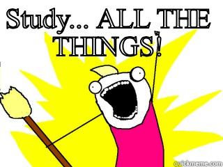 STUDY... ALL THE THINGS!  All The Things