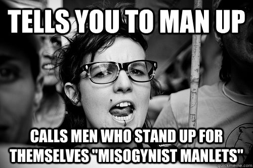 Tells you to Man Up Calls men who stand up for themselves 