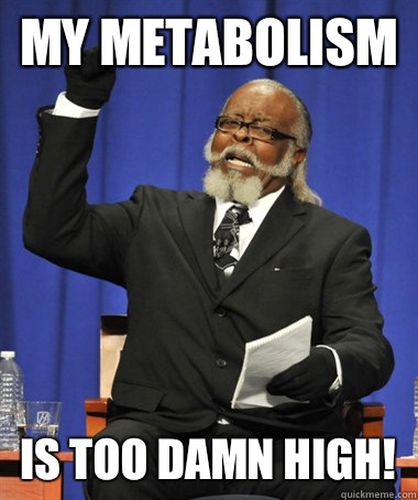 My metabolism Is too damn high!  Jimmy McMillan