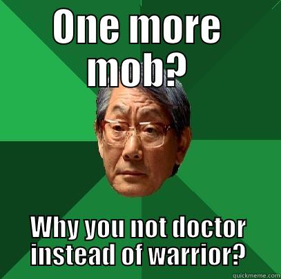 ONE MORE MOB? WHY YOU NOT DOCTOR INSTEAD OF WARRIOR? High Expectations Asian Father