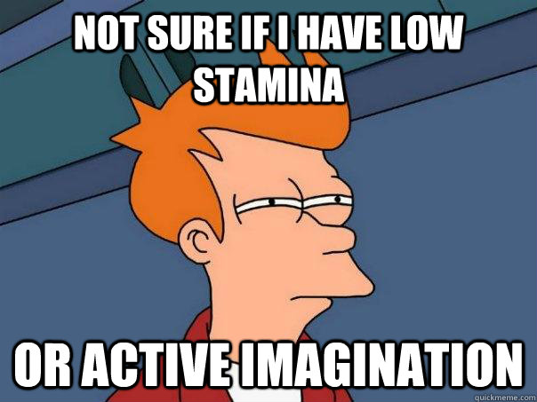 Not sure if I have low stamina or active imagination  Futurama Fry