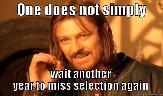       ONE DOES NOT SIMPLY       WAIT ANOTHER YEAR TO MISS SELECTION AGAIN Boromir