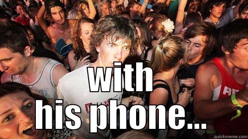 WITH HIS PHONE... WITH HIS PHONE... Sudden Clarity Clarence