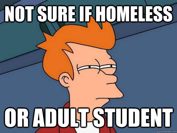 Not sure if homeless or adult student  Futurama Fry