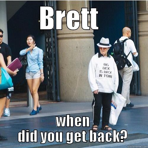 BRETT  WHEN DID YOU GET BACK? Misc