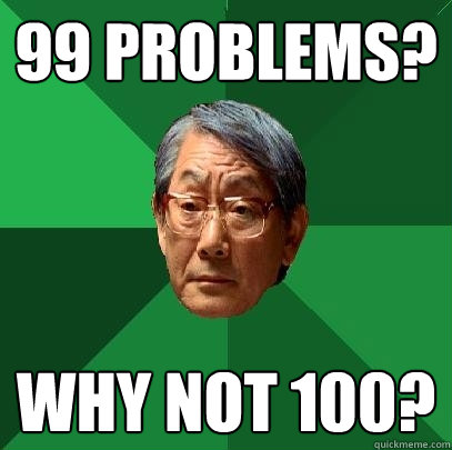 99 Problems? WHY NOT 100?  High Expectations Asian Father