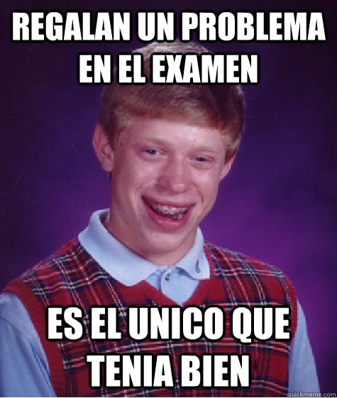 regalan un problema en el examen es el unico que tenia bien   Bad Luck Brian