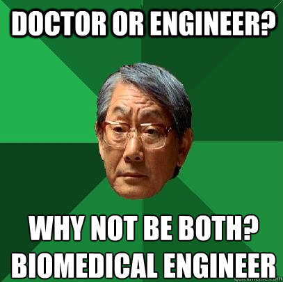 Doctor or Engineer? Why not be both?
Biomedical Engineer - Doctor or Engineer? Why not be both?
Biomedical Engineer  High Expectations Asian Father
