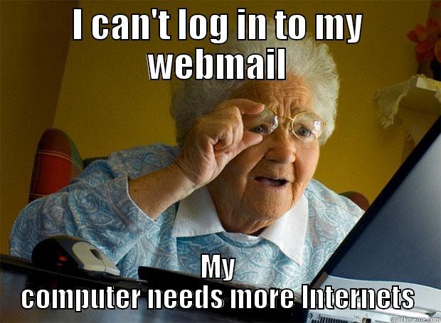 Needs more Internets - I CAN'T LOG IN TO MY WEBMAIL MY COMPUTER NEEDS MORE INTERNETS Grandma finds the Internet