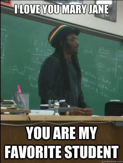 I love you Mary Jane You are my favorite student  Rasta Science Teacher