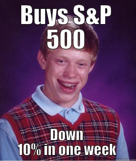 BUYS S&P 500 DOWN 10% IN ONE WEEK Bad Luck Brian