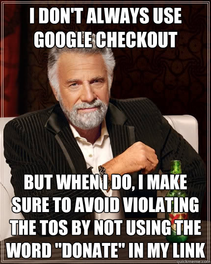 I don't always use Google Checkout but when I do, I make sure to avoid violating the tos by not using the word 