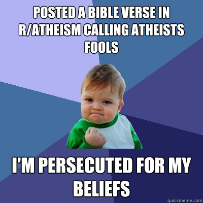 Posted a Bible verse in r/atheism calling atheists fools I'm persecuted for my beliefs  Success Kid