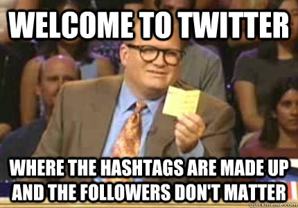 WELCOME TO TWITTER Where the hashtags are made up and the followers don't matter  Whose Line