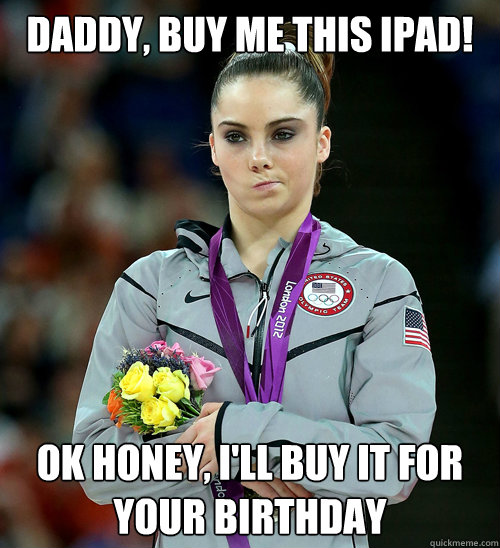 Daddy, buy me this IPAD! ok honey, i'll buy it for your birthday  McKayla Not Impressed