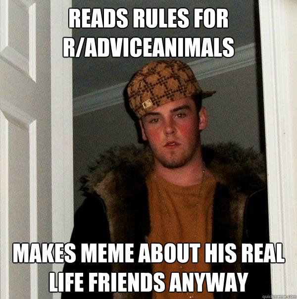 Reads rules for r/AdviceAnimals makes meme about his real life friends anyway  Scumbag Steve