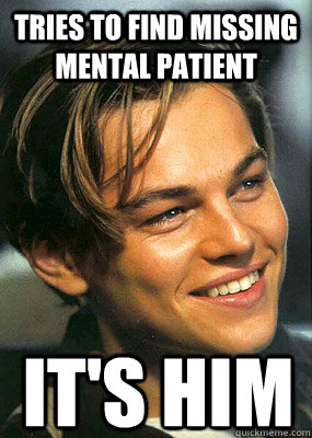 Tries to find missing mental patient it's him  Bad Luck Leonardo Dicaprio