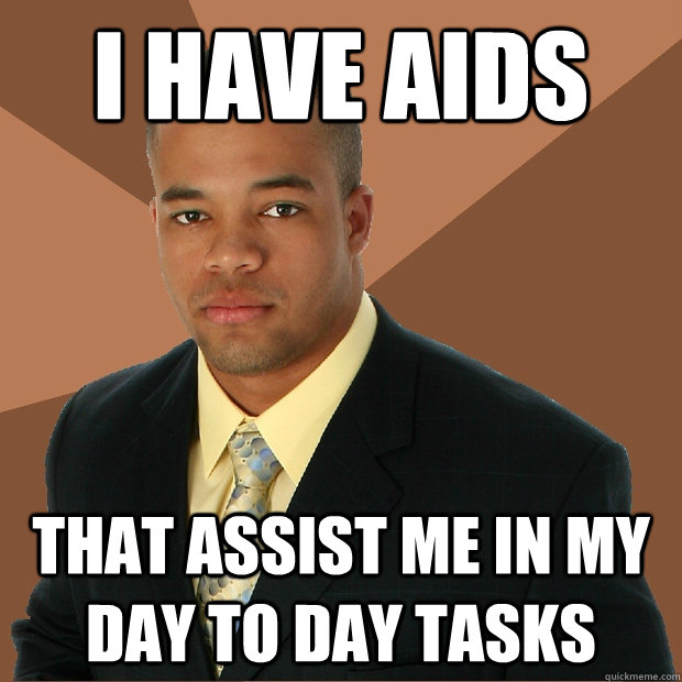 I have aids that assist me in my day to day tasks  Successful Black Man