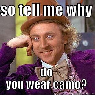 SO TELL ME WHY  DO YOU WEAR CAMO? Condescending Wonka