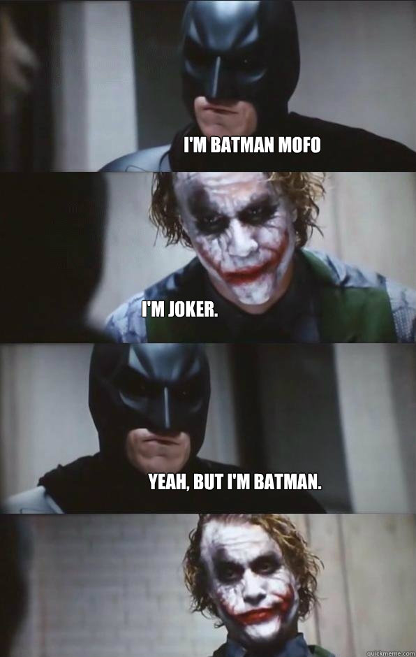 I'm batman MOFO i'm joker. Yeah, but I'm batman. - I'm batman MOFO i'm joker. Yeah, but I'm batman.  Batman Panel