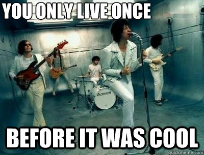 You ONly Live once Before it was cool  