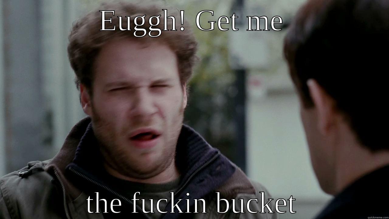 EUGGH! GET ME THE FUCKIN BUCKET Misc