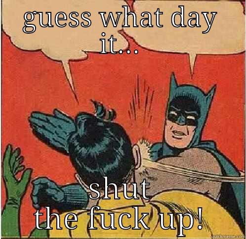 GUESS WHAT DAY IT... SHUT THE FUCK UP! Batman Slapping Robin