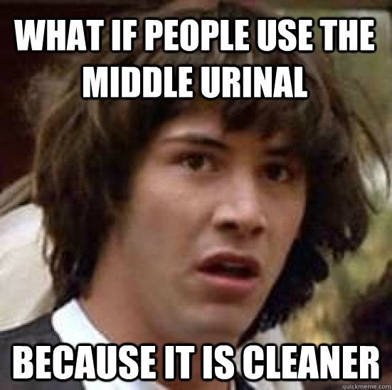 What if people use the middle urinal because it is cleaner - What if people use the middle urinal because it is cleaner  conspiracy keanu