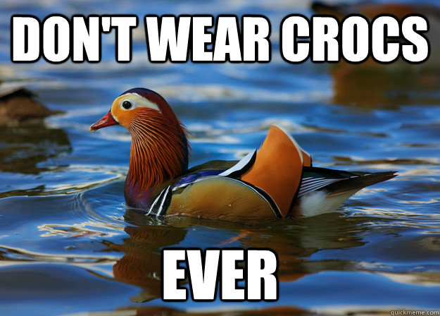 Don't Wear Crocs EVER - Don't Wear Crocs EVER  Fashion Advice Mallard