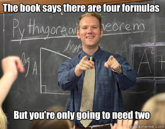 The book says there are four formulas But you're only going to need two  Awesome High School Teacher