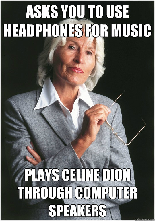 Asks you to use headphones for music Plays Celine Dion through computer speakers - Asks you to use headphones for music Plays Celine Dion through computer speakers  Bitchy Bosslady