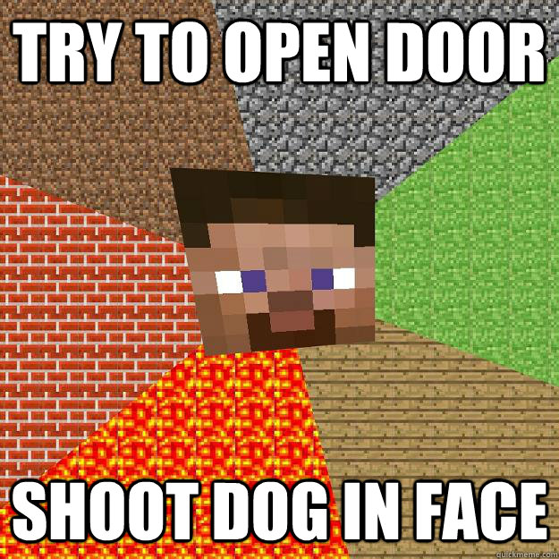 TRY TO OPEN DOOR SHOOT DOG IN FACE  Minecraft