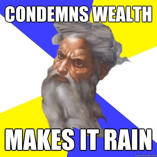 Condemns Wealth MAKES IT RAIN  Advice God