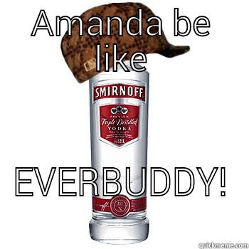 AMANDA BE LIKE EVERBUDDY!  Scumbag Alcohol