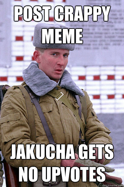 Post crappy meme Jakucha gets no upvotes  Jakucha