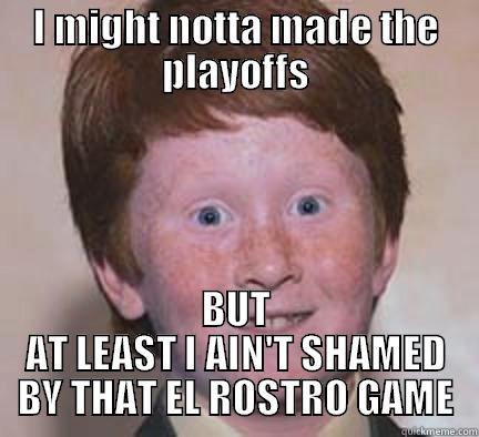 John Hull - I MIGHT NOTTA MADE THE PLAYOFFS BUT AT LEAST I AIN'T SHAMED BY THAT EL ROSTRO GAME Over Confident Ginger