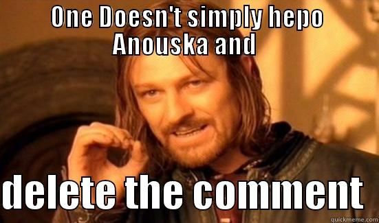 ONE DOESN'T SIMPLY HEPO ANOUSKA AND   DELETE THE COMMENT  Boromir