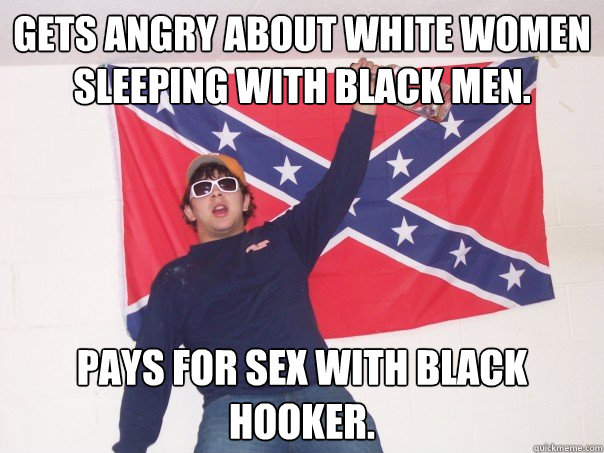 Gets angry about white women sleeping with black men. Pays for sex with black hooker.   